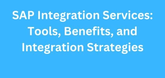 SAP Integration Services: Tools, Benefits, and Integration Strategies